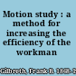 Motion study : a method for increasing the efficiency of the workman /