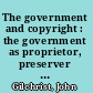 The government and copyright : the government as proprietor, preserver and user of copyright material under the Copyright Act 1968 /