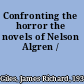 Confronting the horror the novels of Nelson Algren /