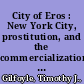 City of Eros : New York City, prostitution, and the commercialization of sex, 1790-1920 /