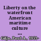 Liberty on the waterfront American maritime culture in the Age of Revolution /