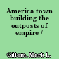 America town building the outposts of empire /