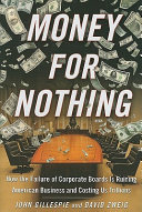 Money for nothing : how the failure of corporate boards is ruining American business and costing us trillions /