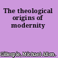 The theological origins of modernity