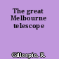 The great Melbourne telescope