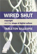 Wired shut : copyright and the shape of digital culture /