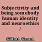 Subjectivity and being somebody human identity and neuroethics /