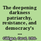 The deepening darkness patriarchy, resistance, and democracy's future /