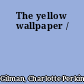 The yellow wallpaper /