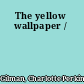 The yellow wallpaper /