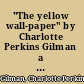 "The yellow wall-paper" by Charlotte Perkins Gilman a dual-text critical edition /