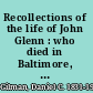 Recollections of the life of John Glenn : who died in Baltimore, March 30, 1896 /