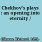 Chekhov's plays : an opening into eternity /
