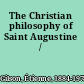 The Christian philosophy of Saint Augustine /