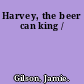 Harvey, the beer can king /