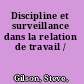 Discipline et surveillance dans la relation de travail /