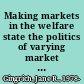 Making markets in the welfare state the politics of varying market reforms /