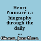 Henri Poincaré : a biography through the daily papers /