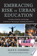 Embracing risk in urban education curiosity, creativity, and courage in the era of "no excuses" and relay race reform /