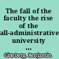 The fall of the faculty the rise of the all-administrative university and why it matters /