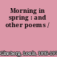 Morning in spring : and other poems /