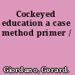 Cockeyed education a case method primer /