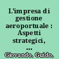 L'impresa di gestione aeroportuale : Aspetti strategici, di gestione e di bilancio /