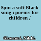 Spin a soft Black song : poems for children /
