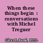 When these things begin  : conversations with Michel Treguer /