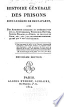 Histoire générale des prisons sous le règne de Buonaparte : avec des anecdotes curieuses et intéressantes sur la Conciergerie, Vincennes, Bicêtre, Sainte-Pélagie, La Force, le Chateau de Joux, etc., etc., et les personnages marquans qui y ont été détenus