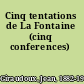 Cinq tentations de La Fontaine (cinq conferences)