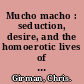 Mucho macho : seduction, desire, and the homoerotic lives of Latin men /