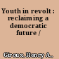 Youth in revolt : reclaiming a democratic future /