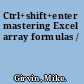 Ctrl+shift+enter mastering Excel array formulas /