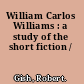 William Carlos Williams : a study of the short fiction /