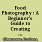 Food Photography : A Beginner's Guide to Creating Appetizing Images /