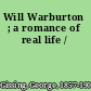 Will Warburton ; a romance of real life /