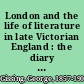 London and the life of literature in late Victorian England : the diary of George Gissing, novelist /