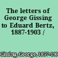 The letters of George Gissing to Eduard Bertz, 1887-1903 /