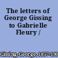 The letters of George Gissing to Gabrielle Fleury /