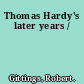 Thomas Hardy's later years /