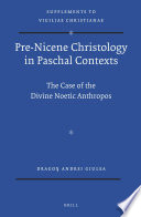 Pre-Nicene christology in paschal contexts : the case of the divine Noetic anthropos /