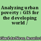 Analyzing urban poverty : GIS for the developing world /