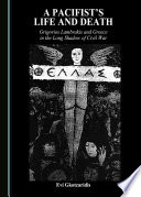 A pacifist's life and death : Grigorios Lambrakis and Greece in the long shadow of civil war /