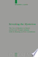 Revealing the mysterion the use of mystery in Daniel and Second Temple Judaism with its bearing on First Corinthians /