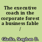 The executive coach in the corporate forest a business fable /