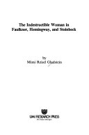 The indestructible woman in Faulkner, Hemingway, and Steinbeck /