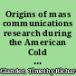 Origins of mass communications research during the American Cold War : educational effects and contemporary implications /