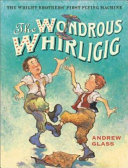 The wondrous whirligig : the Wright Brothers' first flying machine /