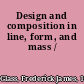 Design and composition in line, form, and mass /